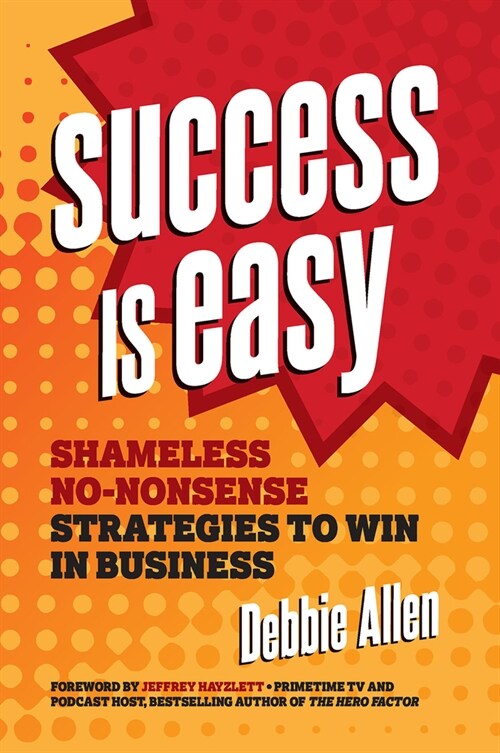 Success Is Easy: Shameless, No-Nonsense Strategies to Win in Business (Paperback)