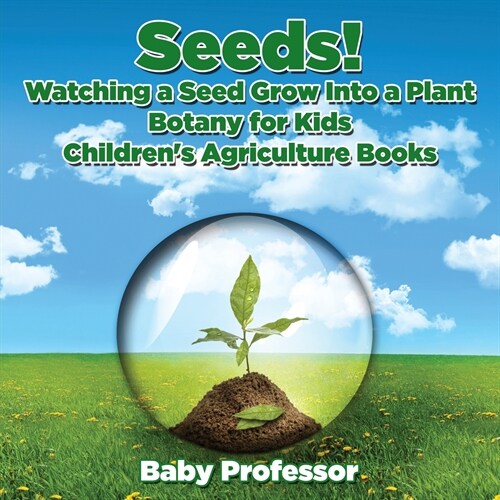 Seeds! Watching a Seed Grow Into a Plants, Botany for Kids - Childrens Agriculture Books (Paperback)