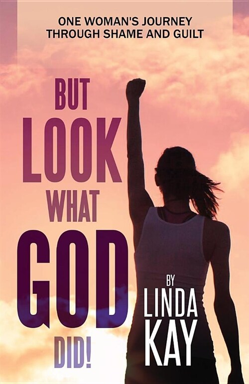 But Look What God Did!: One Womans Journey Through Shame and Guilt (Paperback)