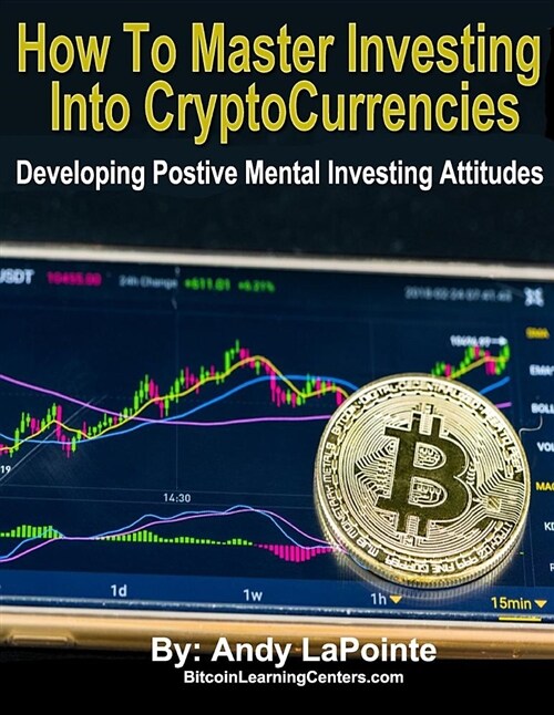 How to Master Investing in Crypto Currencies: Developing Postive Mental Investing Attitudes (Paperback)