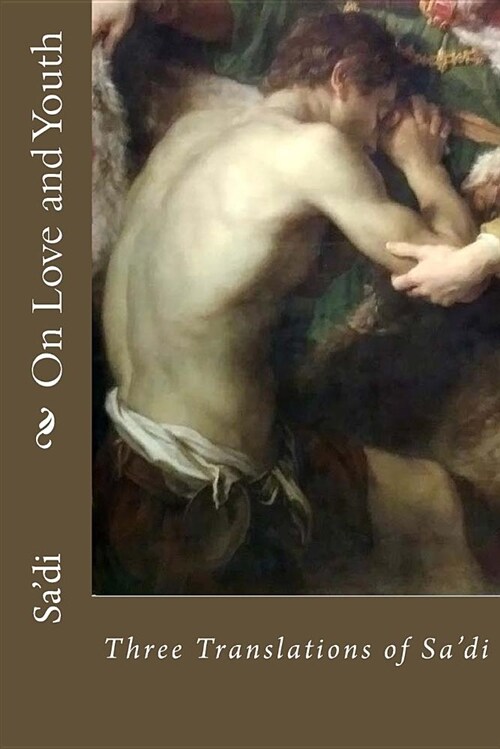 On Love and Youth: Three Translations of Sadi (Paperback)