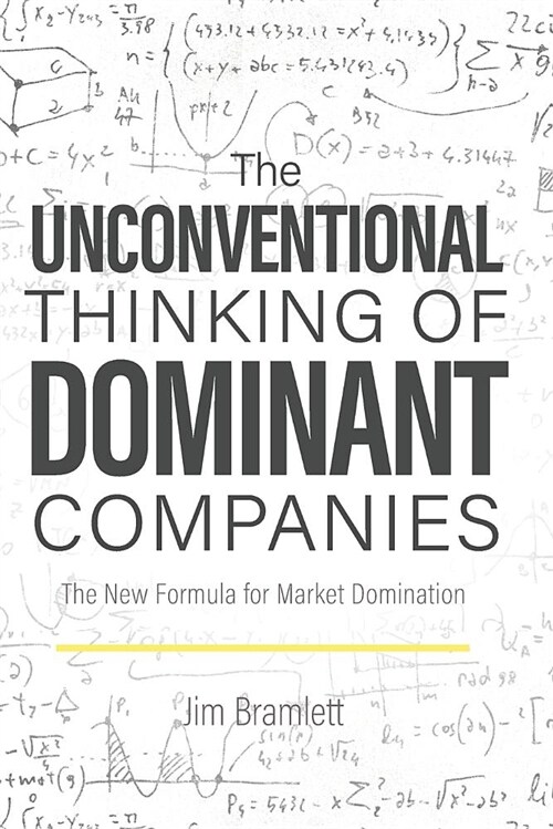 The Unconventional Thinking of Dominant Companies: The New Formula for Market Domination (Paperback)