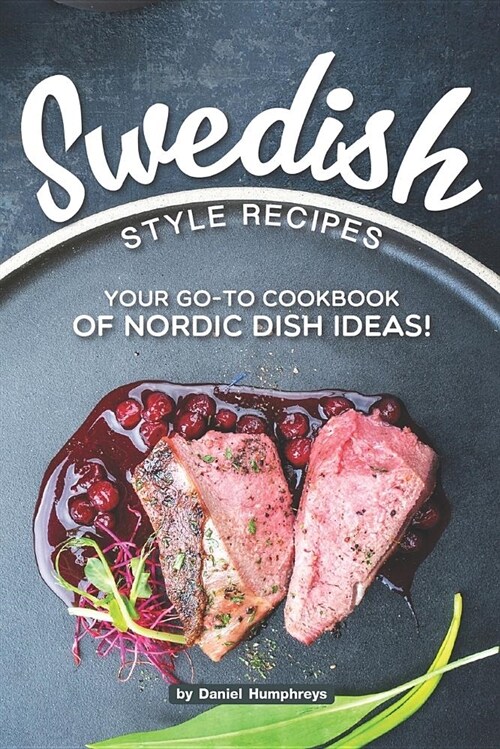 Swedish Style Recipes: Your Go-To Cookbook of Nordic Dish Ideas! (Paperback)