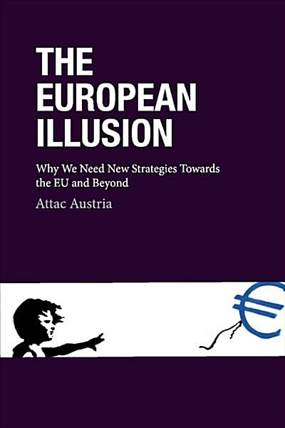 The European Illusion: Why We Need New Strategies Towards the Eu and Beyond Volume 1 (Paperback)