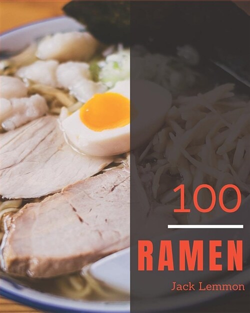 Ramen 100: Enjoy 100 Days with Amazing Ramen Recipes in Your Own Ramen Cookbook! [book 1] (Paperback)