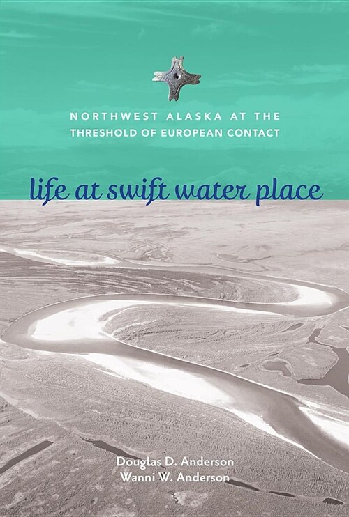 Life at Swift Water Place: Northwest Alaska at the Threshold of European Contact (Paperback)