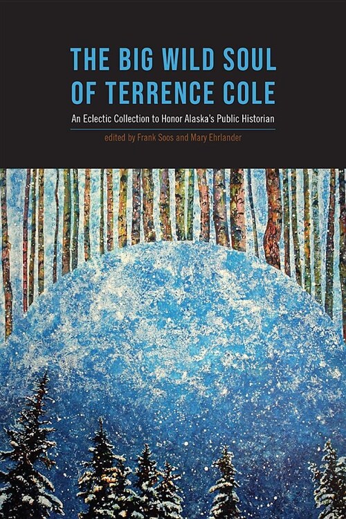 The Big Wild Soul of Terrence Cole: An Eclectic Collection to Honor Alaskas Public Historian (Paperback)