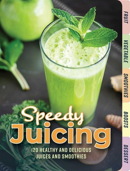 Speedy Juicing: 120 Healthy and Delicious Juices and Smoothies (Hardcover)