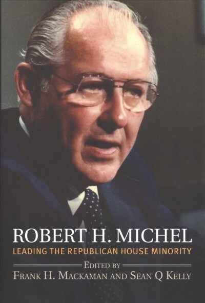 Robert H. Michel: Leading the Republican House Minority (Hardcover)