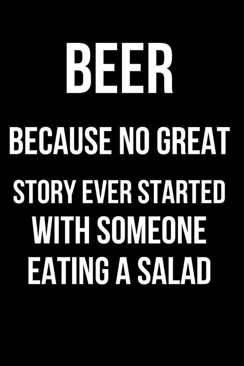 Beer Because No Great Story Ever Started with Someone Eating a Salad: Blank Line Journal (Paperback)