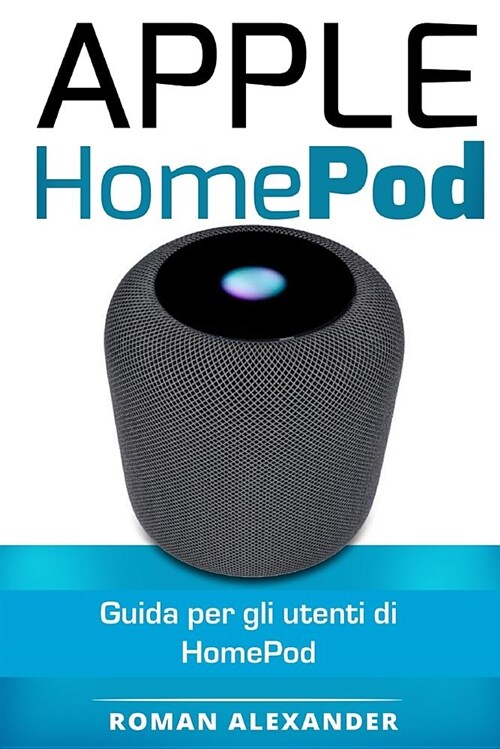 Apple Homepod: Il Manuale: Guida Per Gli Utenti Di Homepod (Paperback)