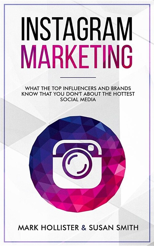 Instagram Marketing: What the Top Influencers and Brands Know That You Dont about the Hottest Social Media (Paperback)