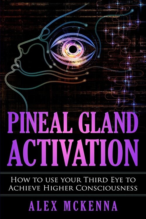 Pineal Gland Activation: How to Use Your Third Eye to Achieve Higher Consciousness (Paperback)