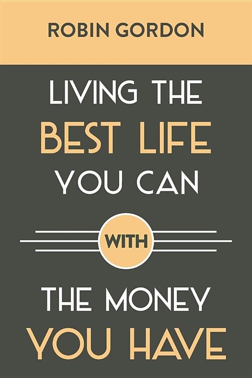 Living the Best Life You Can with the Money You Have: Create a Financial Plan That Works for You (Paperback)