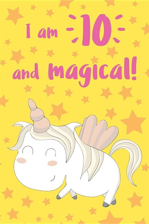 I Am 10 and Magical: Unicorn Journal: Yellow Stars Design (Paperback)