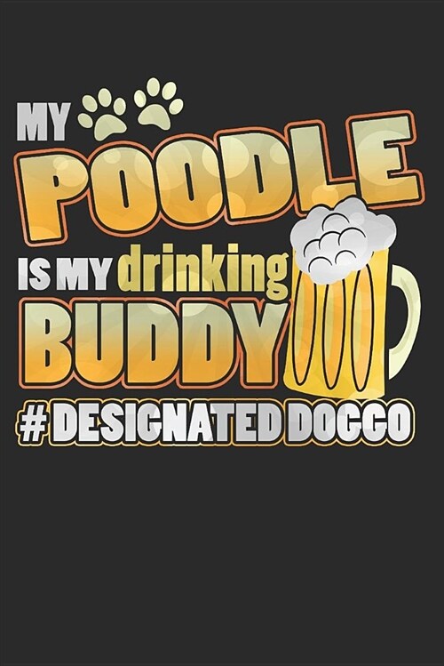 Journal: My Poodle Is My Drinking Buddy Hashtag Designated Doggo (Paperback)