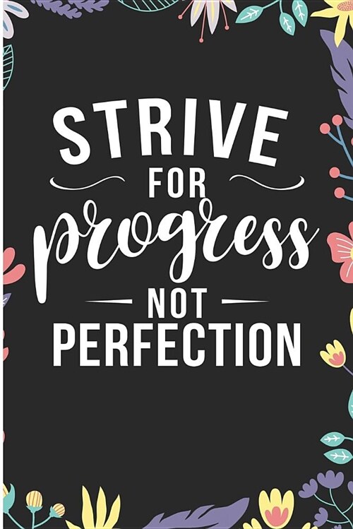 Strive for Progress Not Perfection: Motivational Uplifting Quotes Floral Blank Lined Notebook (Paperback)