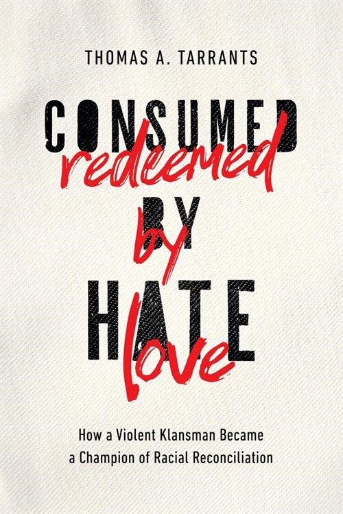 Consumed by Hate, Redeemed by Love: How a Violent Klansman Became a Champion of Racial Reconciliation (Hardcover)