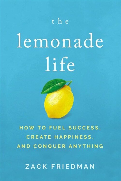 The Lemonade Life: How to Fuel Success, Create Happiness, and Conquer Anything (Hardcover)