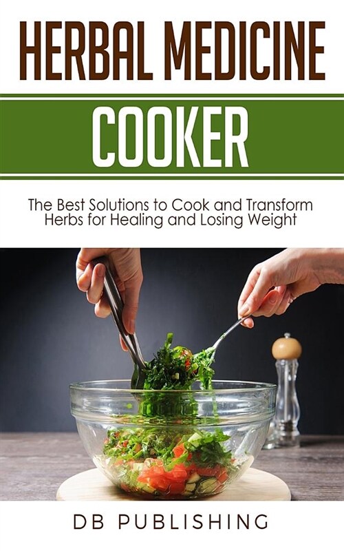 Herbal Medicine Cooker: The Best Solutions to Cook and Transform Herbs for Healing and Losing Weight (Paperback)