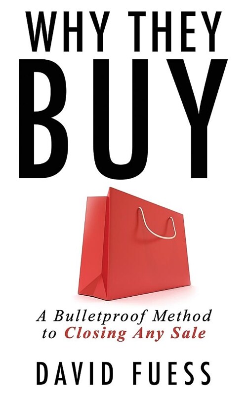 Why They Buy: A Bulletproof Method to Closing Any Sale (Paperback)