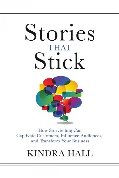 Stories That Stick: How Storytelling Can Captivate Customers, Influence Audiences, and Transform Your Business (Hardcover)