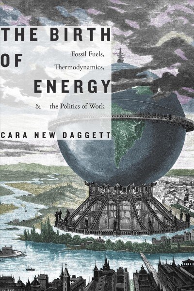 The Birth of Energy: Fossil Fuels, Thermodynamics, and the Politics of Work (Hardcover)