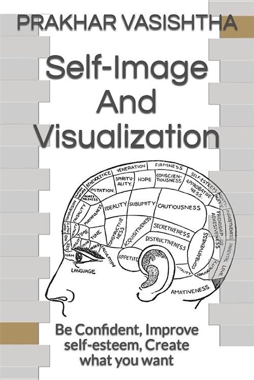 Self-Image and Visualization: Be Confident, Improve Self-Esteem, Create What You Want (Paperback)