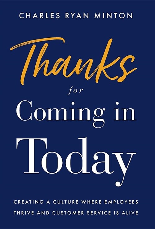 Thanks for Coming in Today: Creating a Culture Where Employees Thrive & Customer Service Is Alive (Hardcover)