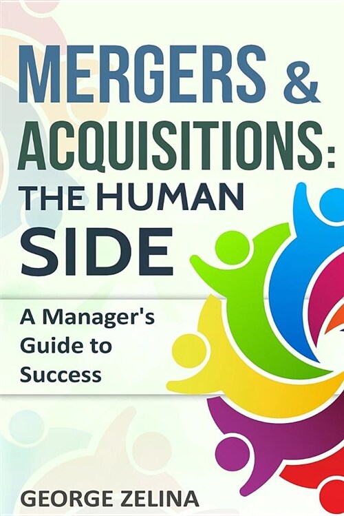 Mergers & Acquisitions: The Human Side: A Managers Guide to Success (Paperback)