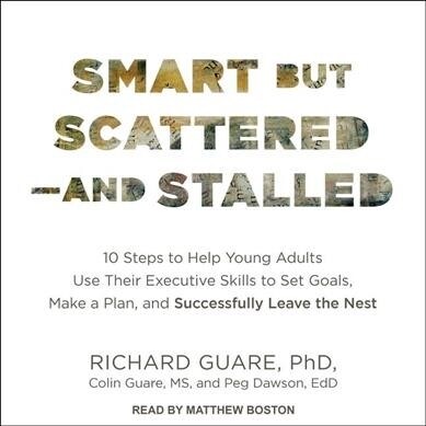 Smart But Scattered--And Stalled: 10 Steps to Help Young Adults Use Their Executive Skills to Set Goals, Make a Plan, and Successfully Leave the Nest (MP3 CD)
