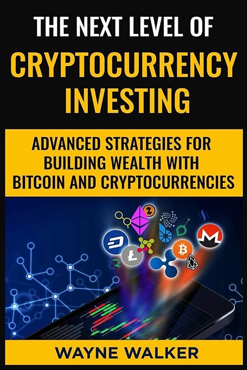 The Next Level of Cryptocurrency Investing: Advanced Strategies for Building Wealth with Bitcoin and Cryptocurrencies (Paperback)