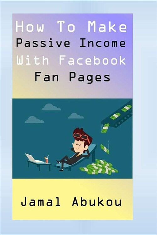 How to Make Passive Income with Facebook Fan Pages (Paperback)