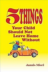 Five Things Your Child Should Not Leave Home Without (Hardcover)