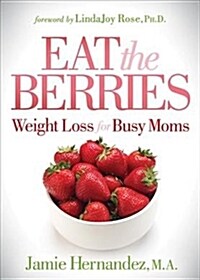 Eat the Berries: Weight Loss for Busy Moms (Paperback)