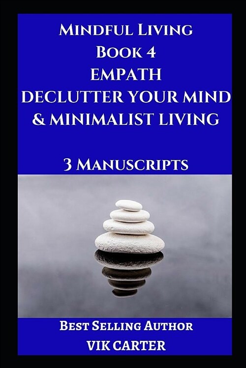 Mindful Living Book 4: Empath, Declutter Your Mind & Minimalist Living: 3 Manuscripts: Protect Yourself, Feel Better and Live a Happier Life (Paperback)