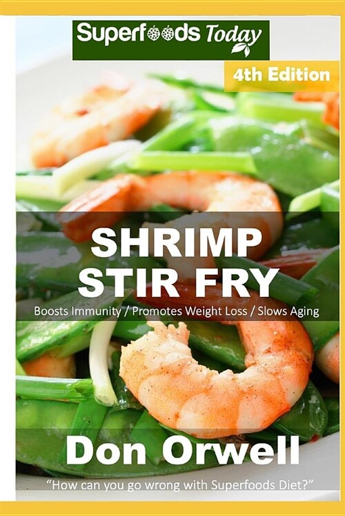 Shrimp Stir Fry: Over 65 Quick and Easy Gluten Free Low Cholesterol Whole Foods Recipes Full of Antioxidants & Phytochemicals (Paperback)