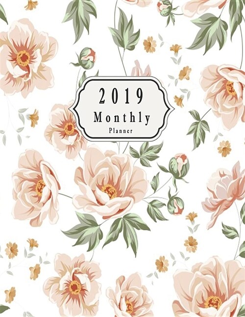 2019 Monthly Planner: Schedule Organizer Pink Flower Design Cover Monthly and Weekly Calendar to Do List Top Goal and Focus (Paperback)