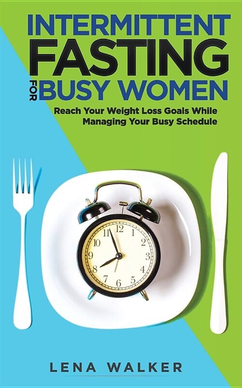 Intermittent Fasting for Busy Women: Reach Your Weight Loss Goals While Managing Your Busy Schedule (Paperback)