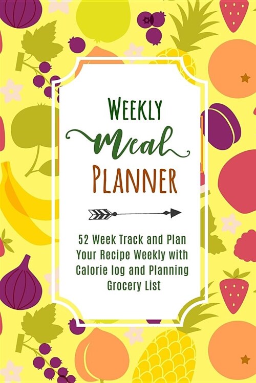 Weekly Meal Planner: 52 Week Track and Plan Your Recipe Weekly with Calorie Log and Planning Grocery List (Paperback)