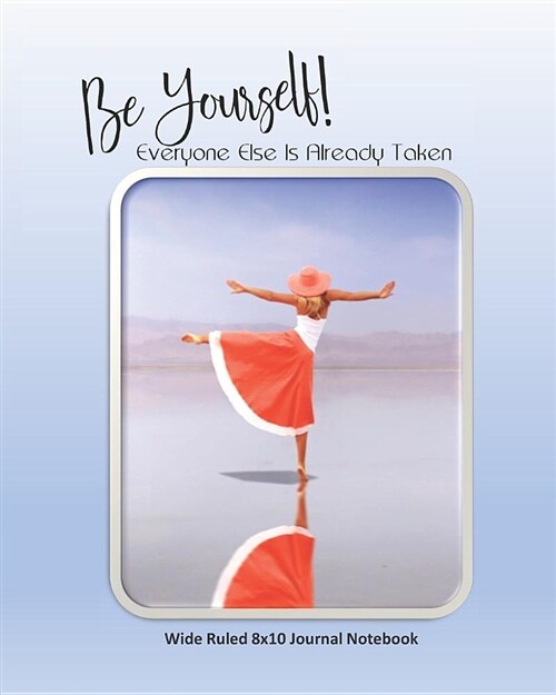 Be Yourself! Everyone Else Is Already Taken Wide Ruled 8x10 Journal Notebook (Paperback)