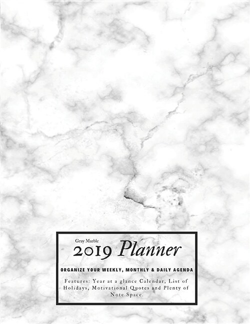 Gray Marble 2019 Planner Organize Your Weekly, Monthly, & Daily Agenda: Features Year at a Glance Calendar, List of Holidays, Motivational Quotes and (Paperback)