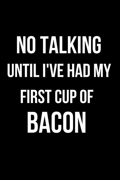 No Talking Until Ive Had My First Cup of Bacon: Blank Line Journal (Paperback)