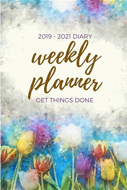 2019-2021 Weekly Planner Get Things Done: Tulips Garden 122 Weeks, Week Per Page Schedule Organizer and Diary for Women (Paperback)