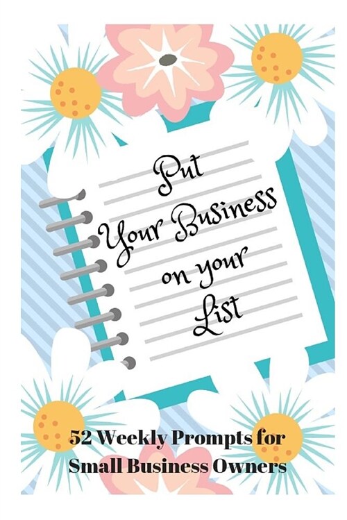Put Your Business on Your List: 52 Weekly Prompts for Small Business Owners (Paperback)