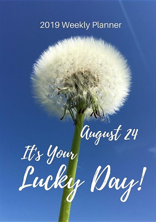 2019 Weekly Planner: August 24 Its Your Lucky Day, Calendar January 2019 - December 2019 and Dot Grid Notebook, Size 7 X 10 (Paperback)