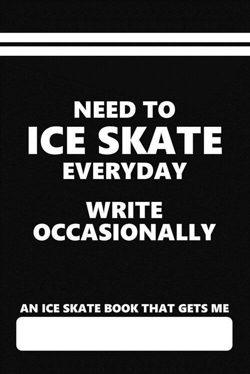 An Ice Skate Book That Gets Me, Need to Ice Skate Everyday Write Occasionally: Blank Lined Journal with an Ice Skating Theme Saying (Paperback)