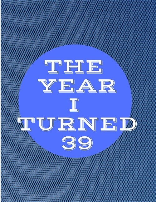 The Year I Turned 39: Birthday Celebration Notebook Blue Circle Journal (Paperback)