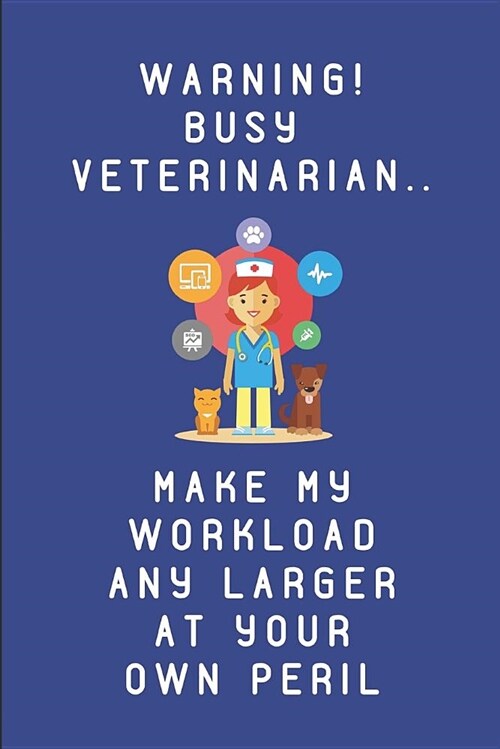 Warning! Busy Veterinarian... Make My Workload Any Larger at Your Own Peril: Customized Notepad Journal (Paperback)