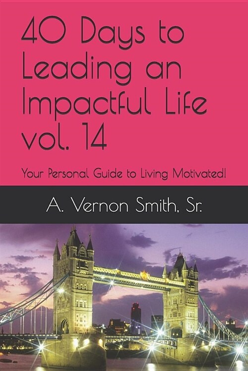 40 Days to Leading an Impactful Life Vol. 14: Your Personal Guide to Living Motivated! (Paperback)